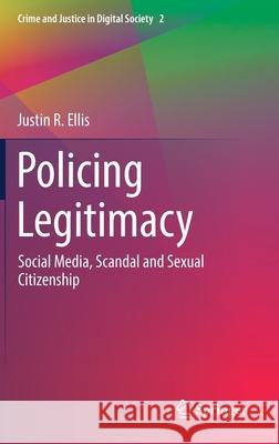 Policing Legitimacy: Social Media, Scandal and Sexual Citizenship Justin R. Ellis 9783030735180 Springer