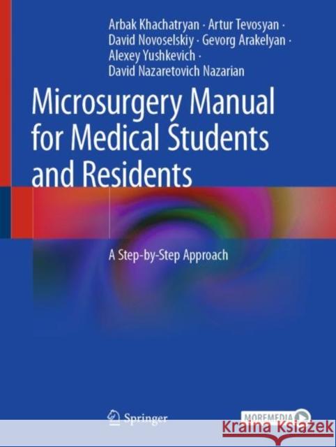 Microsurgery Manual for Medical Students and Residents: A Step-By-Step Approach Arbak Khachatryan Artur Tevosyan David Novoselskiy 9783030735302 Springer