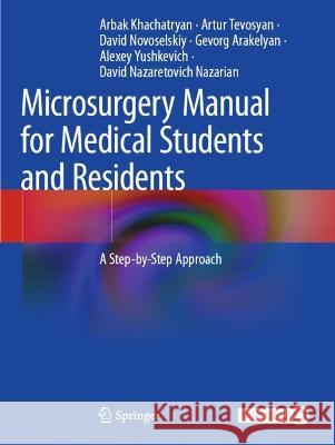Microsurgery Manual for Medical Students and Residents: A Step-by-Step Approach Khachatryan, Arbak 9783030735333 Springer International Publishing