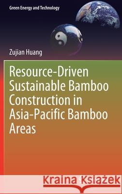 Resource-Driven Sustainable Bamboo Construction in Asia-Pacific Bamboo Areas Zujian Huang 9783030735340 Springer