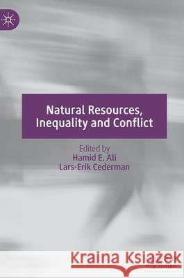 Natural Resources, Inequality and Conflict Hamid E. Ali Lars-Erik Cederman 9783030735579