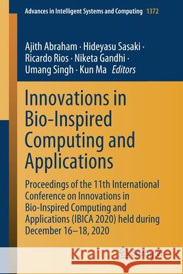 Innovations in Bio-Inspired Computing and Applications: Proceedings of the 11th International Conference on Innovations in Bio-Inspired Computing and Ajith Abraham Hideyasu Sasaki Ricardo Rios 9783030736026
