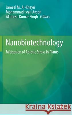 Nanobiotechnology: Mitigation of Abiotic Stress in Plants Jameel M. Al-Khayri Mohammad Israi Akhilesh K. Singh 9783030736057 Springer