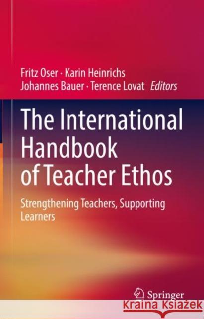 The International Handbook of Teacher Ethos: Strengthening Teachers, Supporting Learners Fritz Oser Karin Heinrichs Johannes Bauer 9783030736439 Springer