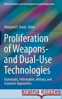 Proliferation of Weapons- And Dual-Use Technologies: Diplomatic, Information, Military, and Economic Approaches Margaret E. Kosal 9783030736545