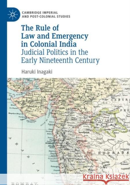 The Rule of Law and Emergency in Colonial India: Judicial Politics in the Early Nineteenth Century Inagaki, Haruki 9783030736651 Springer International Publishing