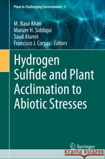 Hydrogen Sulfide and Plant Acclimation to Abiotic Stresses M. Nasir Khan Manzer H. Siddiqui Saud Alamri 9783030736774 Springer