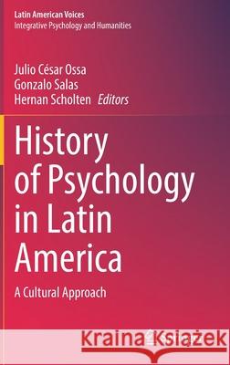 History of Psychology in Latin America: A Cultural Approach Julio C Ossa Gonzalo Salas Hernan Scholten 9783030736811 Springer