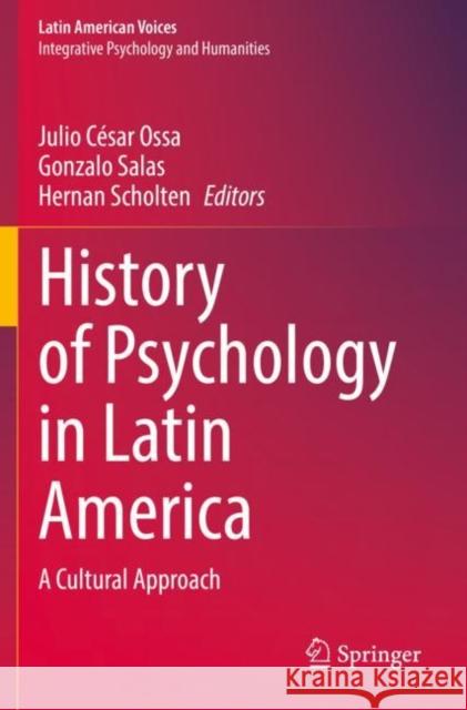 History of Psychology in Latin America: A Cultural Approach Julio Cesar Ossa Gonzalo Salas Hernan Scholten 9783030736842