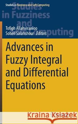 Advances in Fuzzy Integral and Differential Equations Tofigh Allahviranloo Soheil Salahshour 9783030737108 Springer