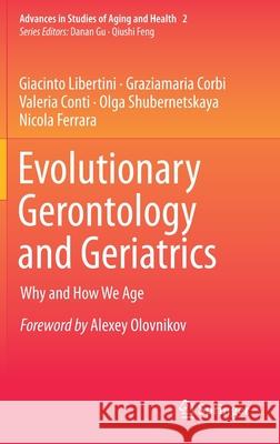 Evolutionary Gerontology and Geriatrics: Why and How We Age Giacinto Libertini Graziamaria Corbi Valeria Conti 9783030737733 Springer