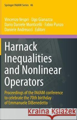 Harnack Inequalities and Nonlinear Operators: Proceedings of the INdAM conference to celebrate the 70th birthday of Emmanuele DiBenedetto Vespri, Vincenzo 9783030737801