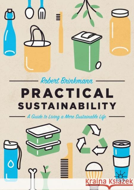 Practical Sustainability: A Guide to a More Sustainable Life Robert Brinkmann 9783030737818