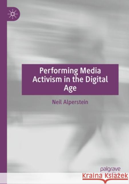 Performing Media Activism in the Digital Age Neil Alperstein 9783030738068