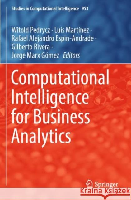Computational Intelligence for Business Analytics Witold Pedrycz Luis Mart?nez Rafael Alejandro Espin-Andrade 9783030738211