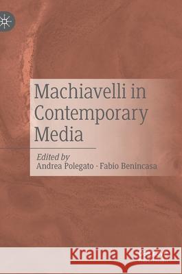 Machiavelli in Contemporary Media Fabio Benincasa Andrea Polegato 9783030738228