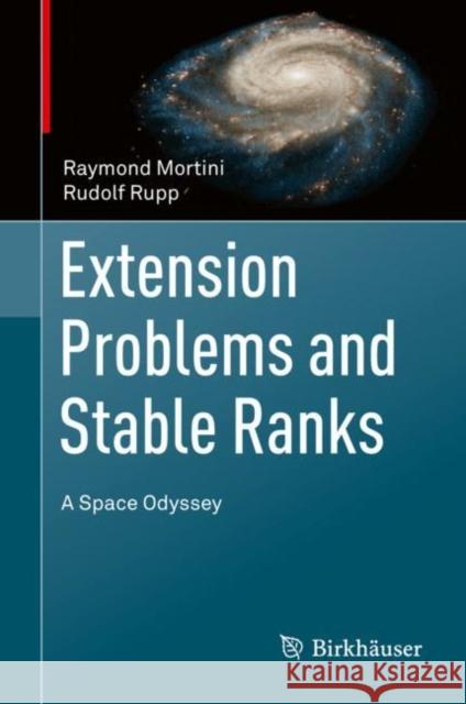 Extension Problems and Stable Ranks: A Space Odyssey Raymond Mortini Rudolf Rupp 9783030738716 Birkhauser