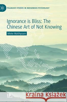 Ignorance Is Bliss: The Chinese Art of Not Knowing Mieke Matthyssen Jie Yang 9783030739010 Palgrave MacMillan