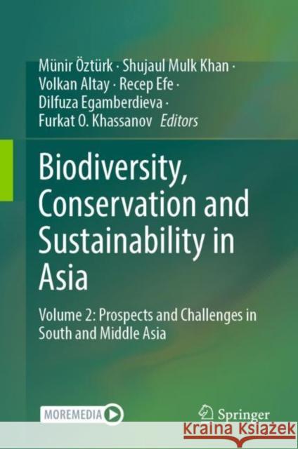 Biodiversity, Conservation and Sustainability in Asia: Volume 2: Prospects and Challenges in South and Middle Asia  Shujaul Mulk Khan Volkan Altay 9783030739423 Springer