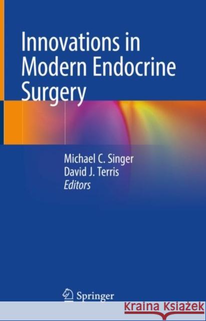 Innovations in Modern Endocrine Surgery Michael Singer David Terris 9783030739508