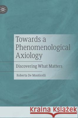 Towards a Phenomenological Axiology: Discovering What Matters Roberta d 9783030739829 Palgrave MacMillan