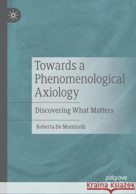 Towards a Phenomenological Axiology: Discovering What Matters Roberta d 9783030739850 Palgrave MacMillan