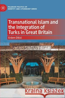 Transnational Islam and the Integration of Turks in Great Britain Erdem Dikici 9783030740054 Palgrave MacMillan