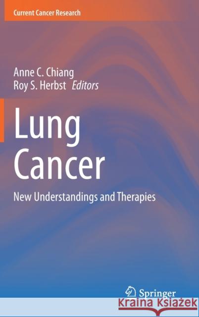 Lung Cancer: New Understandings and Therapies Anne Chiang Roy S. Herbst 9783030740276 Humana