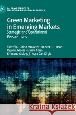 Green Marketing in Emerging Markets: Strategic and Operational Perspectives Chipo Mukonza Robert Ebo Hinson Ogechi Adeola 9783030740641