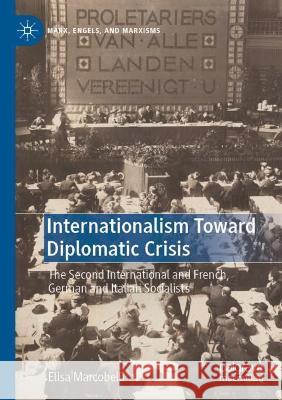 Internationalism Toward Diplomatic Crisis: The Second International and French, German and Italian Socialists Marcobelli, Elisa 9783030740863 Springer International Publishing