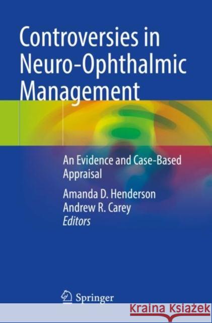 Controversies in Neuro-Ophthalmic Management: An Evidence and Case-Based Appraisal Amanda D. Henderson Andrew R. Carey  9783030741051