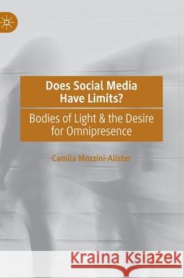 Does Social Media Have Limits?: Bodies of Light & the Desire for Omnipresence Camila Mozzini-Alister 9783030741198 Palgrave MacMillan