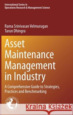 Asset Maintenance Management in Industry: A Comprehensive Guide to Strategies, Practices and Benchmarking Rama Srinivasan Velmurugan Tarun Dhingra 9783030741532