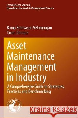 Asset Maintenance Management in Industry: A Comprehensive Guide to Strategies, Practices and Benchmarking Velmurugan, Rama Srinivasan 9783030741563 Springer International Publishing