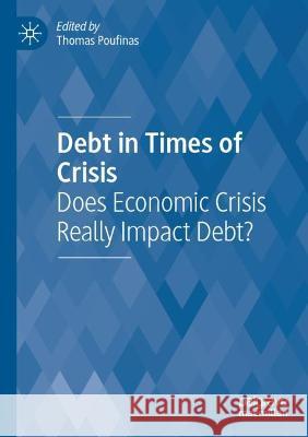 Debt in Times of Crisis: Does Economic Crisis Really Impact Debt? Poufinas, Thomas 9783030741648 Springer International Publishing