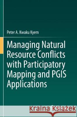 Managing Natural Resource Conflicts with Participatory Mapping and PGIS Applications Peter A. Kwaku Kyem 9783030741686 Springer International Publishing