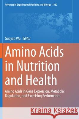 Amino Acids in Nutrition and Health: Amino Acids in Gene Expression, Metabolic Regulation, and Exercising Performance Guoyao Wu 9783030741792