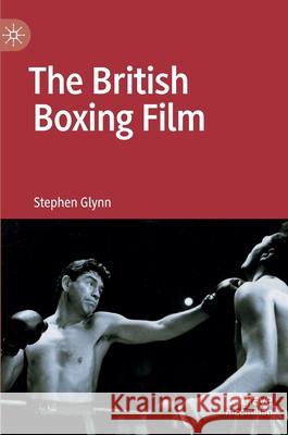 The British Boxing Film Stephen Glynn 9783030742096 Palgrave MacMillan