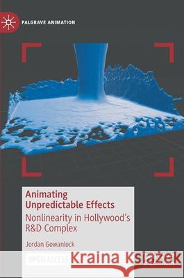 Animating Unpredictable Effects: Nonlinearity in Hollywood's R&d Complex Jordan Gowanlock 9783030742263 Palgrave MacMillan