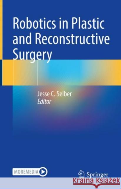 Robotics in Plastic and Reconstructive Surgery Jesse C. Selber 9783030742430 Springer