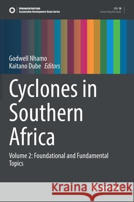 Cyclones in Southern Africa: Volume 2: Foundational and Fundamental Topics Godwell Nhamo Kaitano Dube 9783030742614