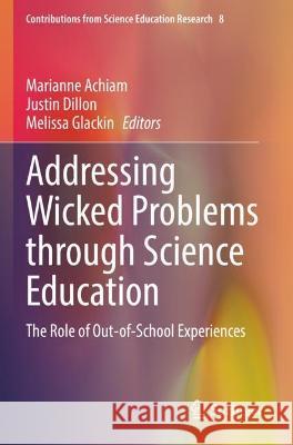 Addressing Wicked Problems Through Science Education: The Role of Out-Of-School Experiences Achiam, Marianne 9783030742683 Springer International Publishing