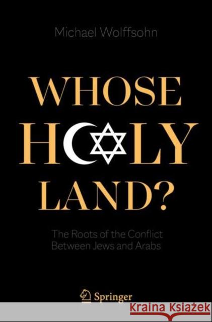 Whose Holy Land?: The Roots of the Conflict Between Jews and Arabs Michael Wolffsohn 9783030742850