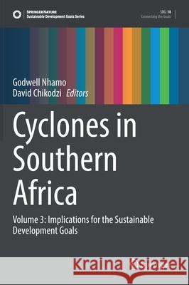 Cyclones in Southern Africa: Volume 3: Implications for the Sustainable Development Goals Nhamo, Godwell 9783030743024