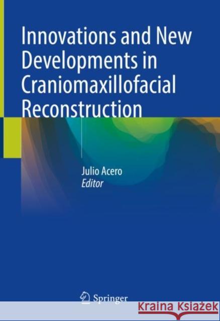 Innovations and New Developments in Craniomaxillofacial Reconstruction Julio Acero 9783030743215 Springer