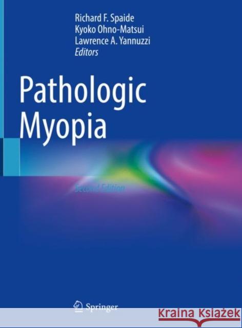 Pathologic Myopia Richard F. Spaide Kyoko Ohno-Matsui Lawrence a. Yannuzzi 9783030743338