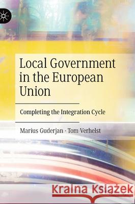 Local Government in the European Union: Completing the Integration Cycle Marius Guderjan Tom Verhelst 9783030743819