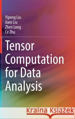 Tensor Computation for Data Analysis Yipeng Liu Jiani Liu Zhen Long 9783030743857 Springer