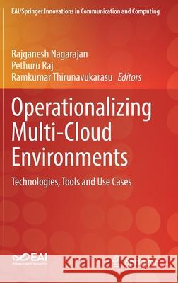 Operationalizing Multi-Cloud Environments: Technologies, Tools and Use Cases Rajganesh Nagarajan Pethuru Raj Ramkumar Thirunavukarasu 9783030744014