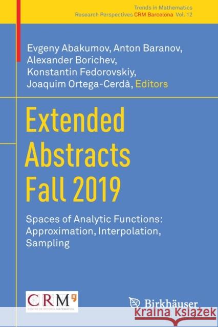 Extended Abstracts Fall 2019: Spaces of Analytic Functions: Approximation, Interpolation, Sampling Evgeny Abakumov Anton Baranov Alexander Borichev 9783030744168 Birkhauser